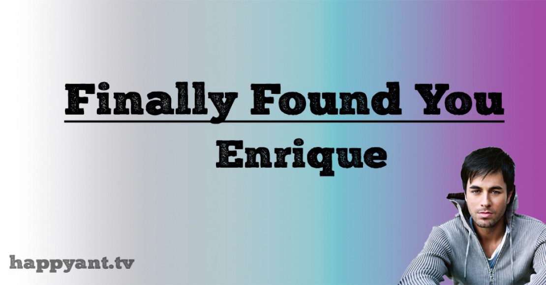 انریکه ایگلسیاس (Enrique Iglesias) | Finally Found you